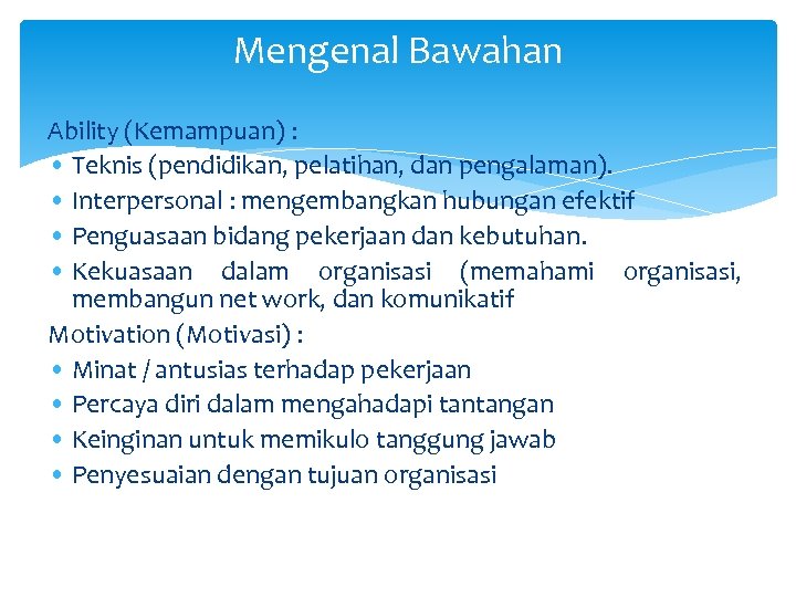 Mengenal Bawahan Ability (Kemampuan) : • Teknis (pendidikan, pelatihan, dan pengalaman). • Interpersonal :