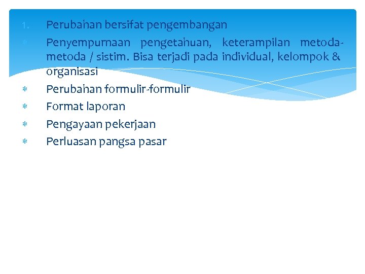 1. Perubahan bersifat pengembangan Penyempurnaan pengetahuan, keterampilan metoda / sistim. Bisa terjadi pada individual,