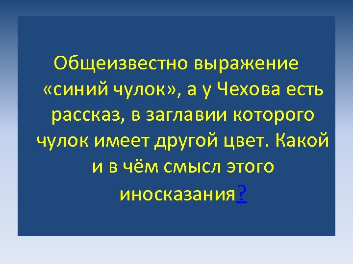 Общеизвестно выражение «синий чулок» , а у Чехова есть рассказ, в заглавии которого чулок