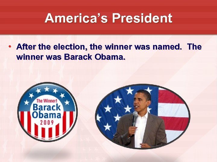 America’s President • After the election, the winner was named. The winner was Barack