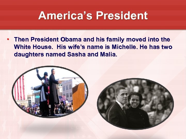 America’s President • Then President Obama and his family moved into the White House.