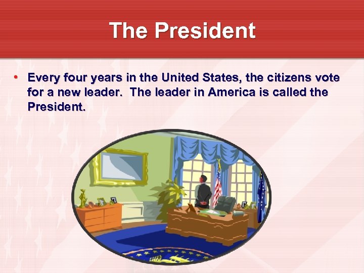 The President • Every four years in the United States, the citizens vote for