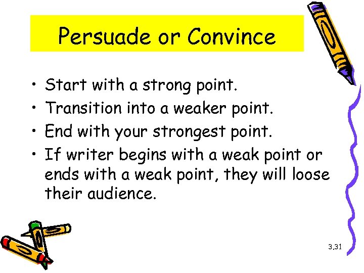 Persuade or Convince • • Start with a strong point. Transition into a weaker