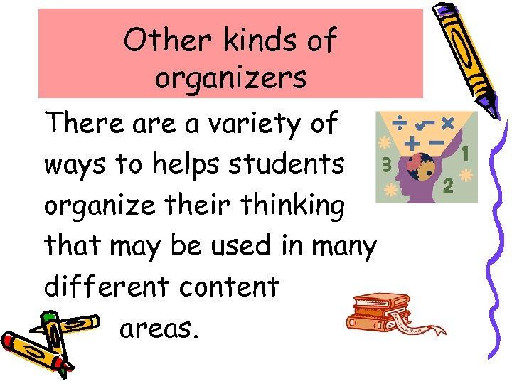 Other kinds of organizers There a variety of ways to helps students organize their