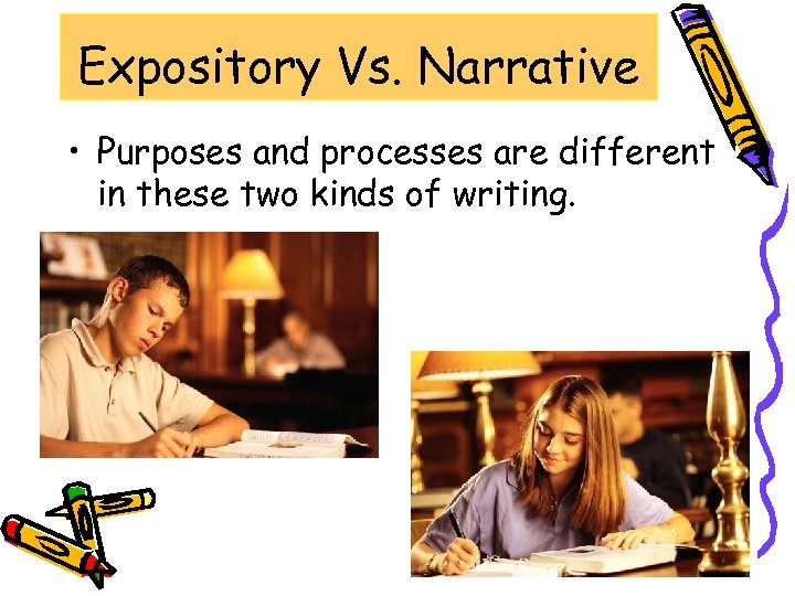 Expository Vs. Narrative • Purposes and processes are different in these two kinds of