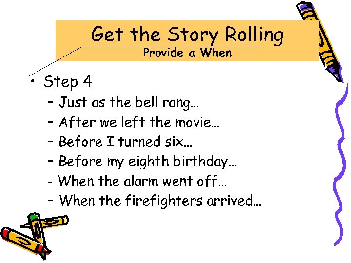 Get the Story Rolling Provide a When • Step 4 – Just as the