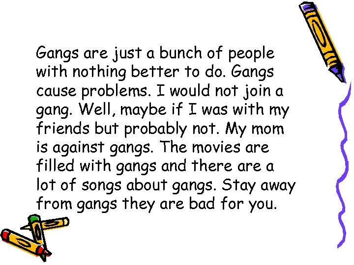 Gangs are just a bunch of people with nothing better to do. Gangs cause