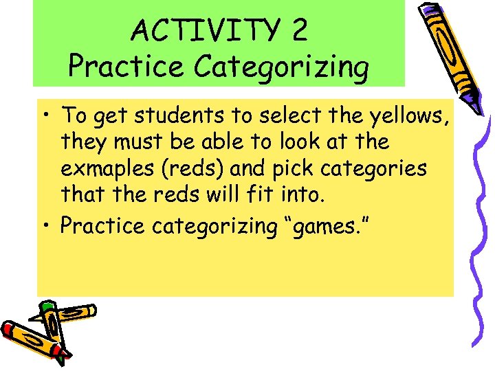 ACTIVITY 2 Practice Categorizing • To get students to select the yellows, they must