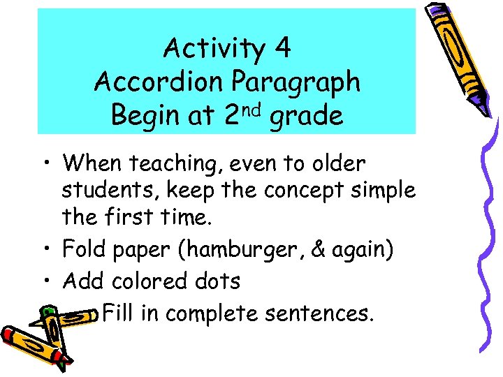 Activity 4 Accordion Paragraph Begin at 2 nd grade • When teaching, even to