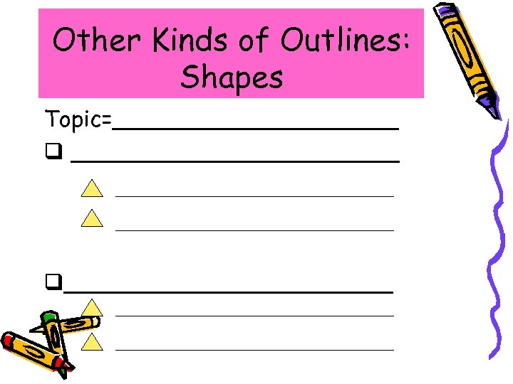 Other Kinds of Outlines: Shapes Topic=__________ q ____________ q____________ 