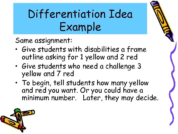 Differentiation Idea Example Same assignment: • Give students with disabilities a frame outline asking