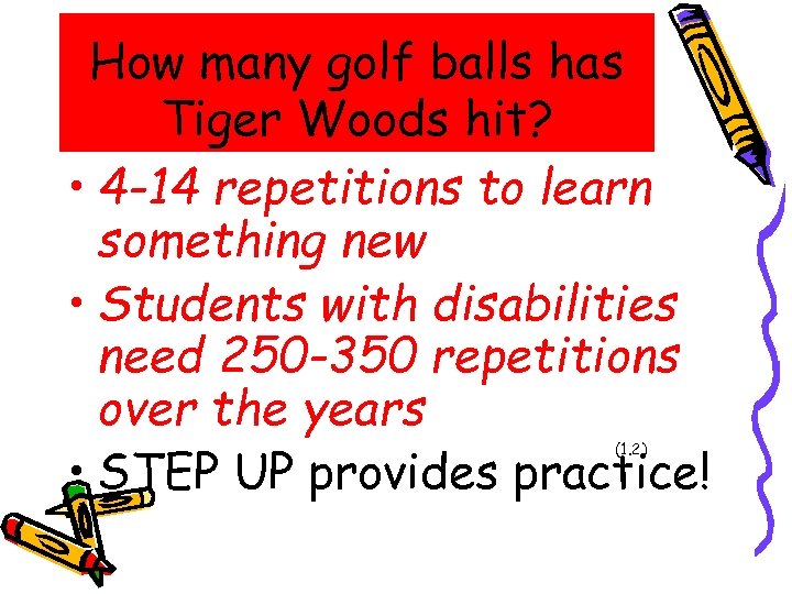 How many golf balls has Tiger Woods hit? • 4 -14 repetitions to learn