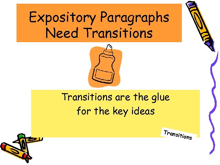 Expository Paragraphs Need Transitions are the glue for the key ideas Trans itions 