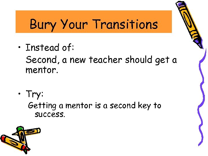 Bury Your Transitions • Instead of: Second, a new teacher should get a mentor.