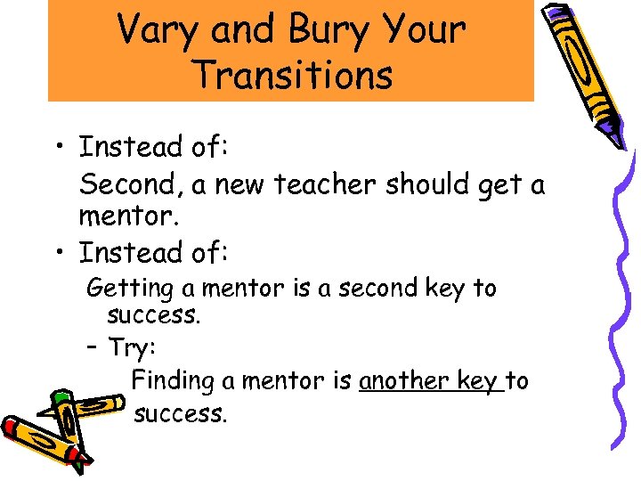 Vary and Bury Your Transitions • Instead of: Second, a new teacher should get