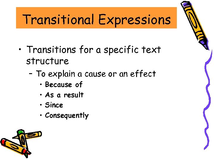 Transitional Expressions • Transitions for a specific text structure – To explain a cause