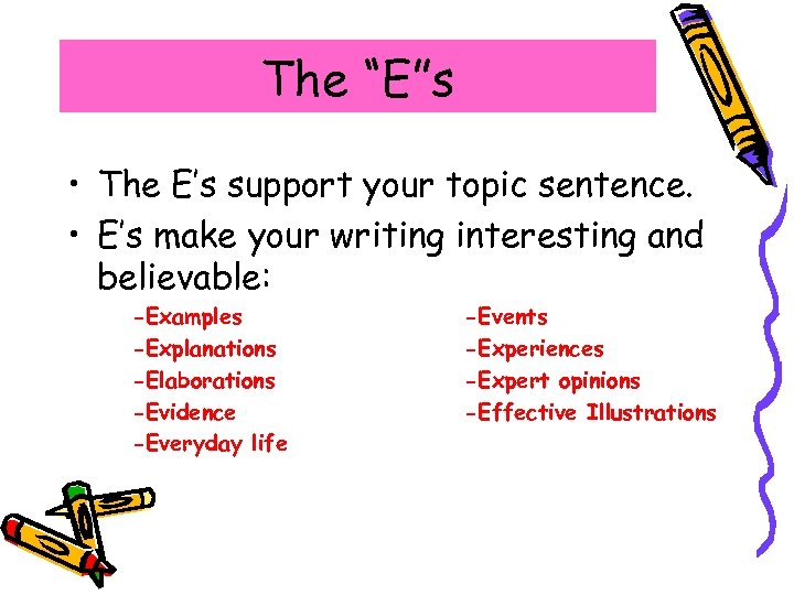 The “E”s • The E’s support your topic sentence. • E’s make your writing