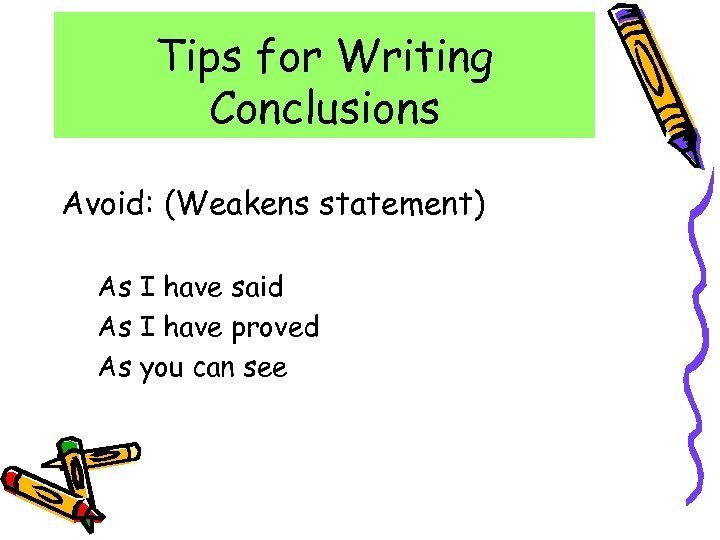 Tips for Writing Conclusions Avoid: (Weakens statement) As I have said As I have