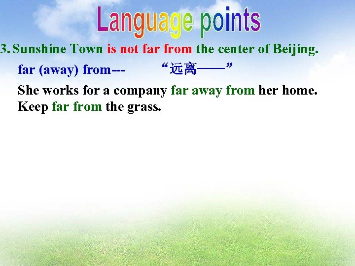 3. Sunshine Town is not far from the center of Beijing. far (away) from--“远离----”