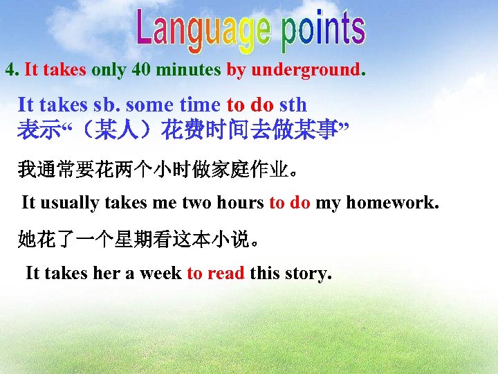 4. It takes only 40 minutes by underground. It takes sb. some time to