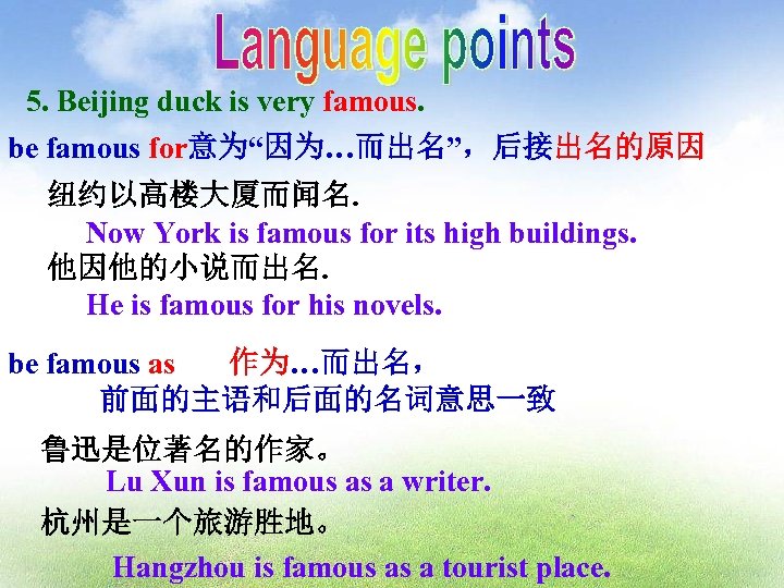 5. Beijing duck is very famous. be famous for意为“因为…而出名”，后接出名的原因 纽约以高楼大厦而闻名. Now York is famous