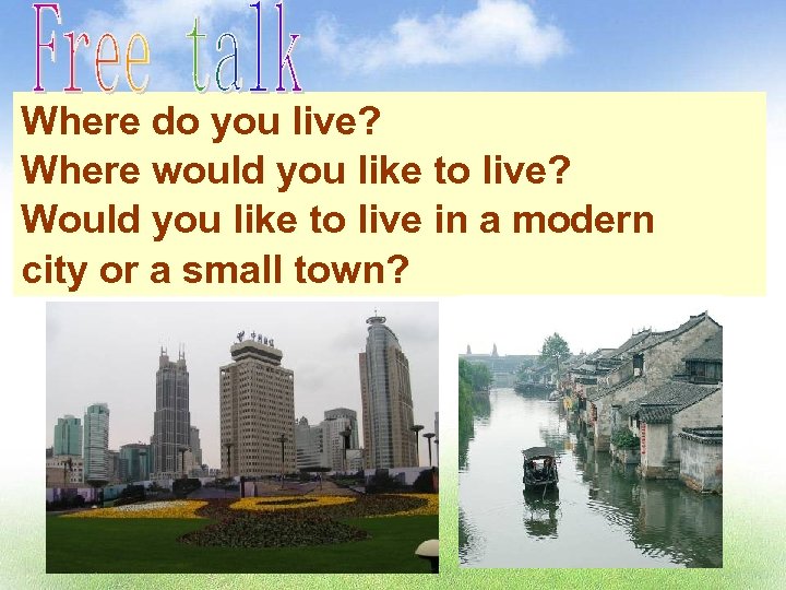 Where do you live? Where would you like to live? Would you like to