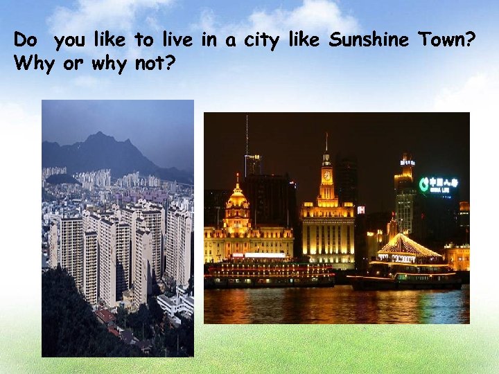 Do you like to live in a city like Sunshine Town? Why or why