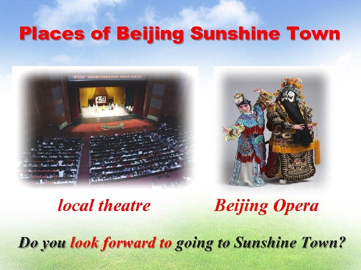 Places of Beijing Sunshine Town local theatre Beijing Opera Do you look forward to
