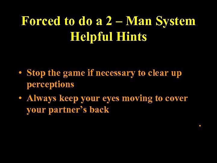 Forced to do a 2 – Man System Helpful Hints • Stop the game