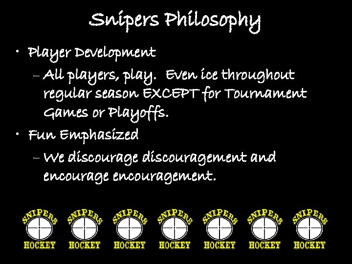 Snipers Philosophy • Player Development – All players, play. Even ice throughout regular season