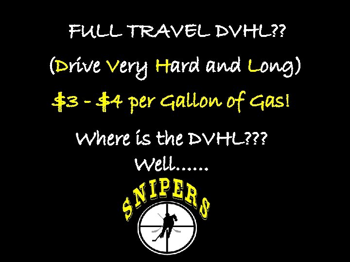 FULL TRAVEL DVHL? ? (Drive Very Hard and Long) $3 - $4 per Gallon