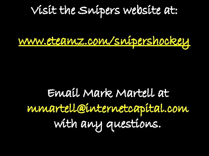 Visit the Snipers website at: www. eteamz. com/snipershockey Email Mark Martell at mmartell@internetcapital. com