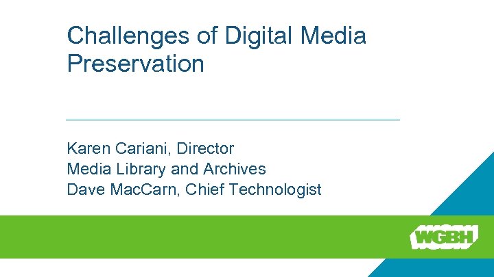 Challenges of Digital Media Preservation Karen Cariani, Director Media Library and Archives Dave Mac.