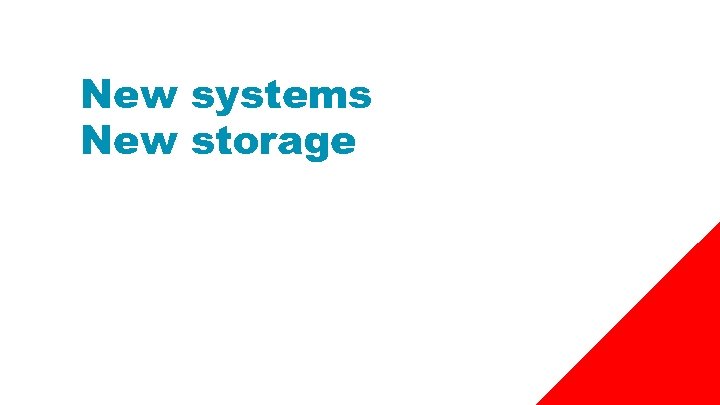 New systems New storage 