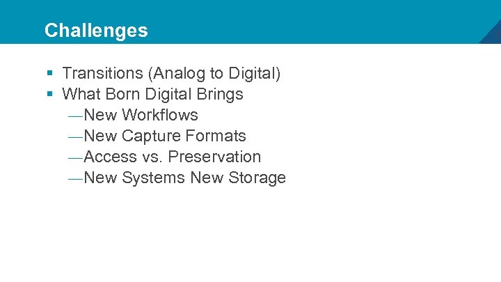 Challenges § Transitions (Analog to Digital) § What Born Digital Brings — New Workflows