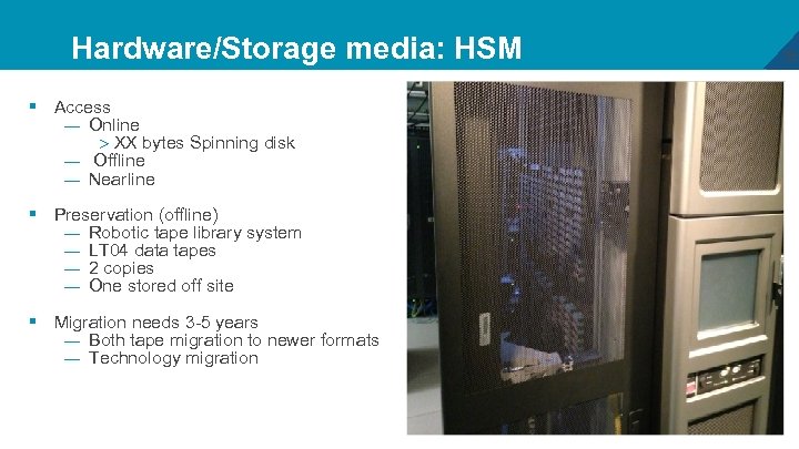 Hardware/Storage media: HSM § Access — Online > XX bytes Spinning disk — Offline