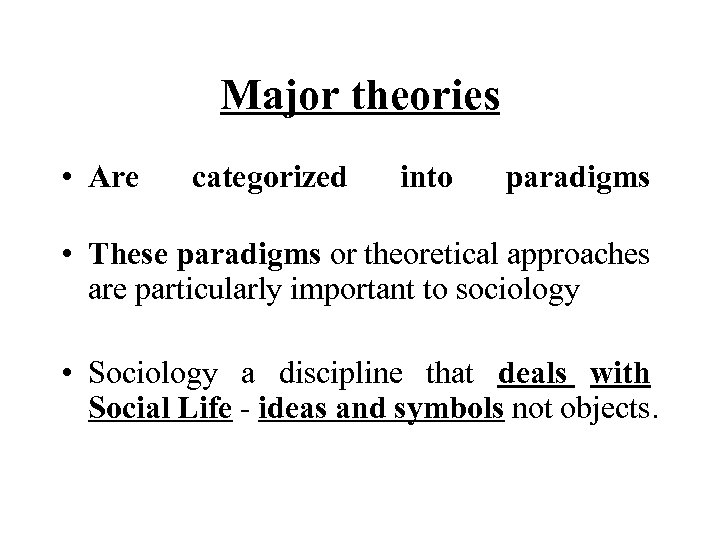 Major theories • Are categorized into paradigms • These paradigms or theoretical approaches are