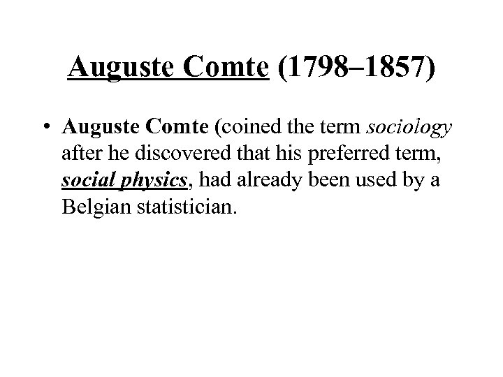 Auguste Comte (1798– 1857) • Auguste Comte (coined the term sociology after he discovered