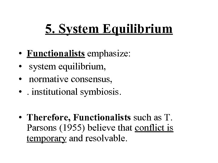 5. System Equilibrium • • • Functionalists emphasize: system equilibrium, normative consensus, . institutional