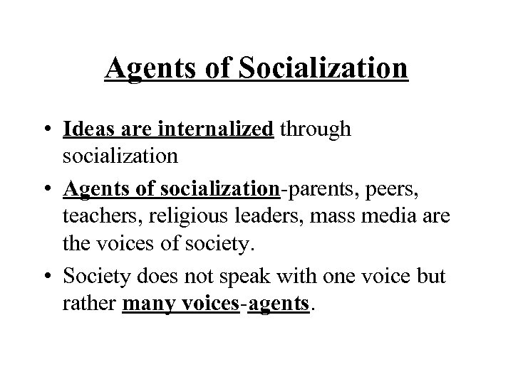 Agents of Socialization • Ideas are internalized through socialization • Agents of socialization-parents, peers,