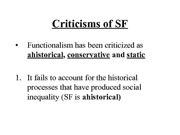 Criticisms of SF • Functionalism has been criticized as ahistorical, conservative and static 1.