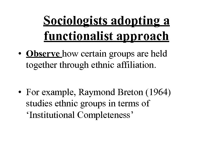 Sociologists adopting a functionalist approach • Observe how certain groups are held together through