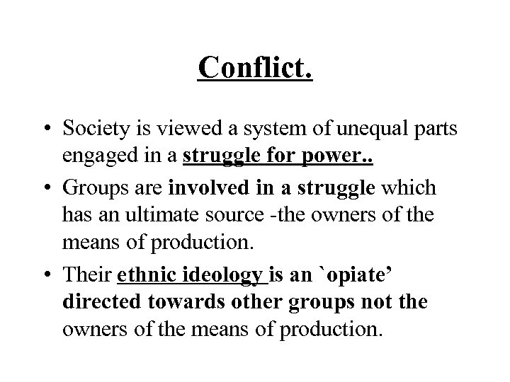 Conflict. • Society is viewed a system of unequal parts engaged in a struggle