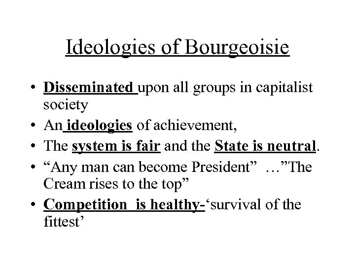 Ideologies of Bourgeoisie • Disseminated upon all groups in capitalist society • An ideologies