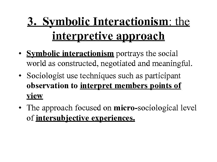 3. Symbolic Interactionism: the interpretive approach • Symbolic interactionism portrays the social world as