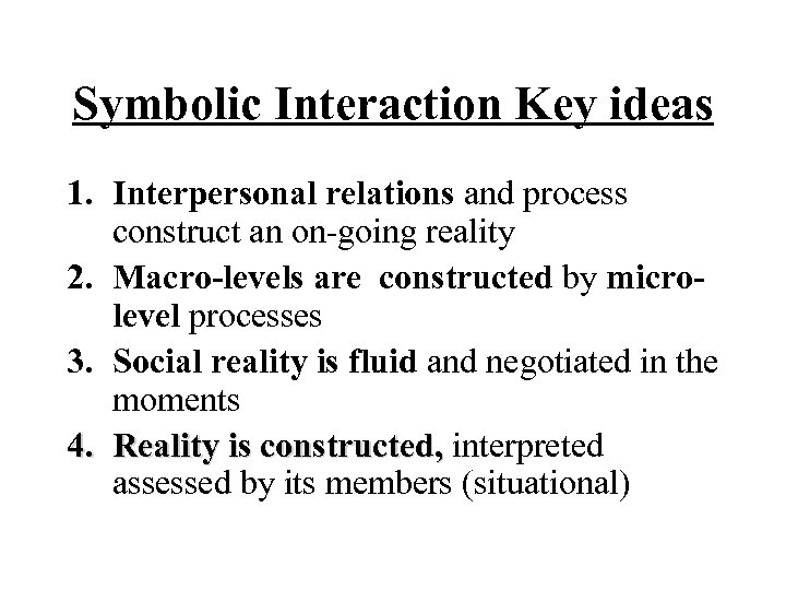 Symbolic Interaction Key ideas 1. Interpersonal relations and process construct an on-going reality 2.