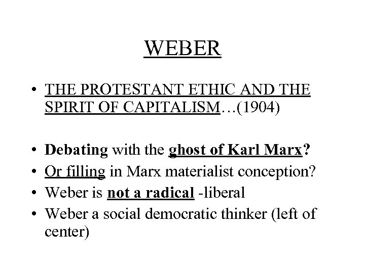 WEBER • THE PROTESTANT ETHIC AND THE SPIRIT OF CAPITALISM…(1904) • • Debating with