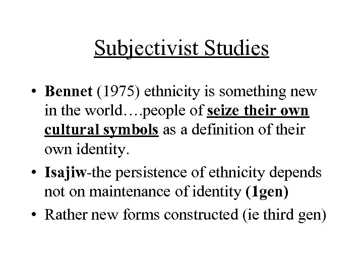 Subjectivist Studies • Bennet (1975) ethnicity is something new in the world…. people of