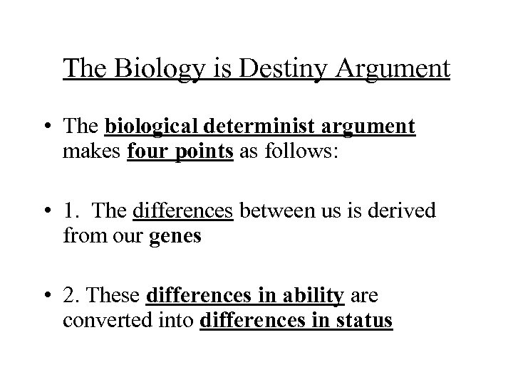 The Biology is Destiny Argument • The biological determinist argument makes four points as