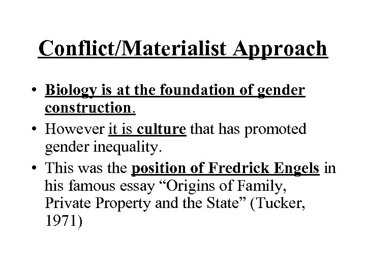 Conflict/Materialist Approach • Biology is at the foundation of gender construction. • However it